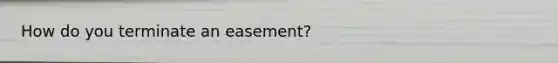 How do you terminate an easement?