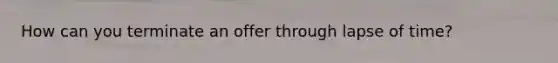 How can you terminate an offer through lapse of time?