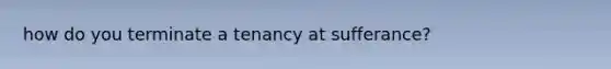 how do you terminate a tenancy at sufferance?