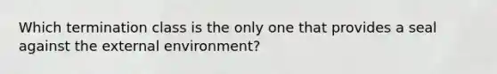 Which termination class is the only one that provides a seal against the external environment?