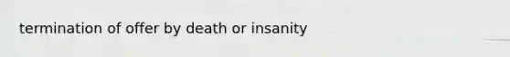 termination of offer by death or insanity