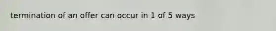 termination of an offer can occur in 1 of 5 ways