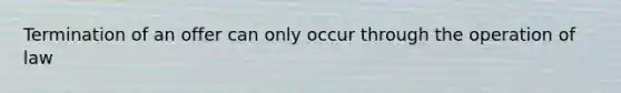 Termination of an offer can only occur through the operation of law