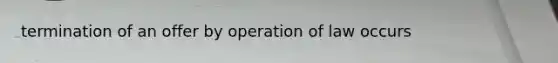 termination of an offer by operation of law occurs