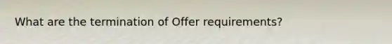 What are the termination of Offer requirements?