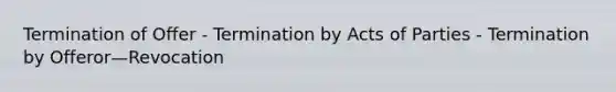 Termination of Offer - Termination by Acts of Parties - Termination by Offeror—Revocation