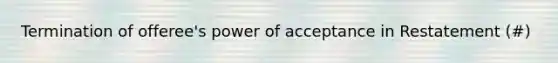 Termination of offeree's power of acceptance in Restatement (#)