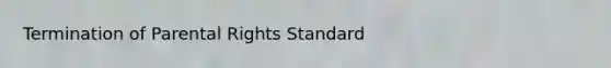Termination of Parental Rights Standard