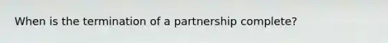 When is the termination of a partnership complete?