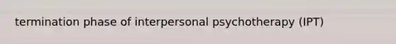 termination phase of interpersonal psychotherapy (IPT)