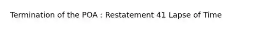 Termination of the POA : Restatement 41 Lapse of Time