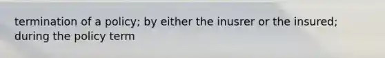 termination of a policy; by either the inusrer or the insured; during the policy term