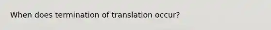 When does termination of translation occur?