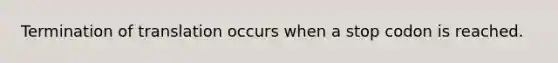 <a href='https://www.questionai.com/knowledge/kG3Jk6ErHI-termination-of-translation' class='anchor-knowledge'>termination of translation</a> occurs when a stop codon is reached.