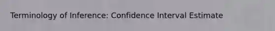 Terminology of Inference: Confidence Interval Estimate