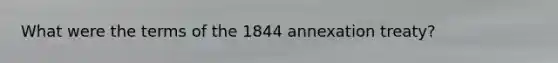 What were the terms of the 1844 annexation treaty?