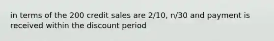 in terms of the 200 credit sales are 2/10, n/30 and payment is received within the discount period