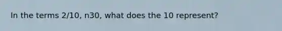 In the terms 2/10, n30, what does the 10 represent?