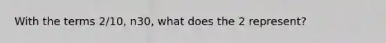 With the terms 2/10, n30, what does the 2 represent?