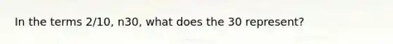 In the terms 2/10, n30, what does the 30 represent?