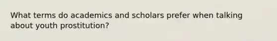 What terms do academics and scholars prefer when talking about youth prostitution?