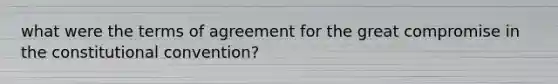 what were the terms of agreement for the great compromise in <a href='https://www.questionai.com/knowledge/knd5xy61DJ-the-constitutional-convention' class='anchor-knowledge'>the constitutional convention</a>?