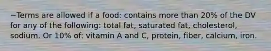 ~Terms are allowed if a food: contains more than 20% of the DV for any of the following: total fat, saturated fat, cholesterol, sodium. Or 10% of: vitamin A and C, protein, fiber, calcium, iron.