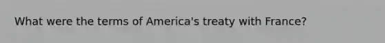 What were the terms of America's treaty with France?