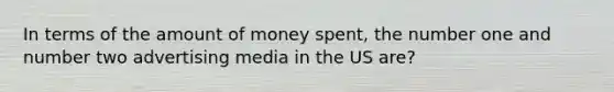 In terms of the amount of money spent, the number one and number two <a href='https://www.questionai.com/knowledge/kYbCNz6S4w-advertising-media' class='anchor-knowledge'>advertising media</a> in the US are?