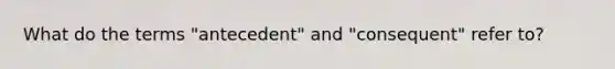 What do the terms "antecedent" and "consequent" refer to?