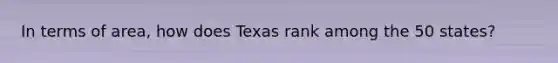 In terms of area, how does Texas rank among the 50 states?