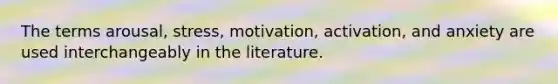 The terms arousal, stress, motivation, activation, and anxiety are used interchangeably in the literature.