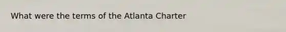 What were the terms of the Atlanta Charter