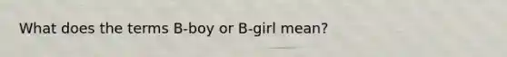 What does the terms B-boy or B-girl mean?