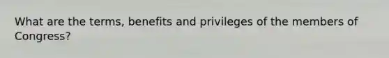 What are the terms, benefits and privileges of the members of Congress?