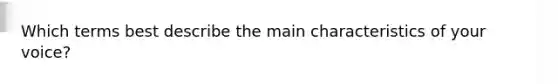Which terms best describe the main characteristics of your voice?
