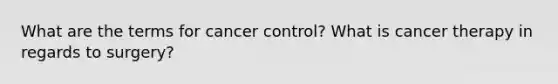 What are the terms for cancer control? What is cancer therapy in regards to surgery?