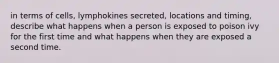 in terms of cells, lymphokines secreted, locations and timing, describe what happens when a person is exposed to poison ivy for the first time and what happens when they are exposed a second time.