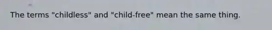 The terms "childless" and "child-free" mean the same thing.