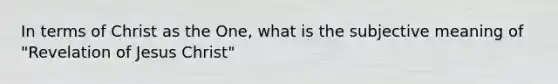 In terms of Christ as the One, what is the subjective meaning of "Revelation of Jesus Christ"