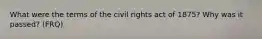 What were the terms of the civil rights act of 1875? Why was it passed? (FRQ)