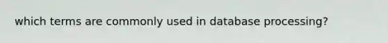 which terms are commonly used in database processing?