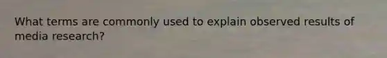 What terms are commonly used to explain observed results of media research?