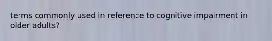 terms commonly used in reference to cognitive impairment in older adults?