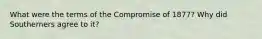 What were the terms of the Compromise of 1877? Why did Southerners agree to it?