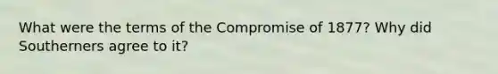 What were the terms of the Compromise of 1877? Why did Southerners agree to it?