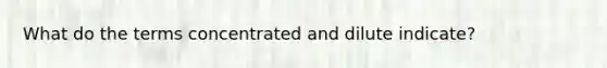 What do the terms concentrated and dilute indicate?