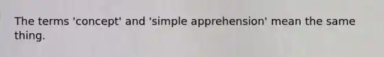 The terms 'concept' and 'simple apprehension' mean the same thing.