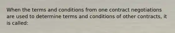 When the terms and conditions from one contract negotiations are used to determine terms and conditions of other contracts, it is called: