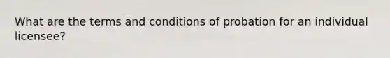 What are the terms and conditions of probation for an individual licensee?